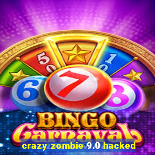 crazy zombie 9.0 hacked